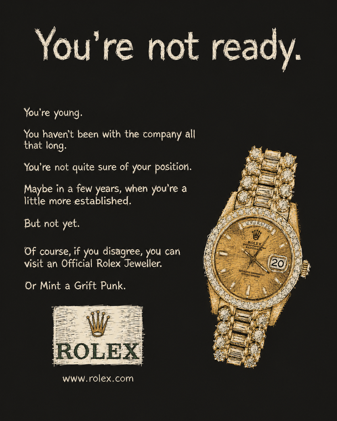 Rolex — You're not ready. Of course, if you disagree, you can visit an Official Rolex Jeweller. Or Mint a Grift Punk.